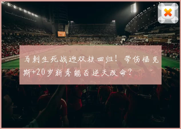 马刺生死战迎双核回归!带伤福克斯+20岁新秀能否逆天改命?