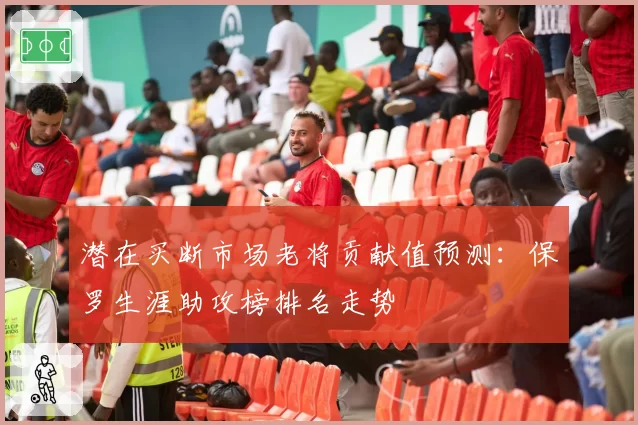 潜在买断市场老将贡献值预测:保罗生涯助攻榜排名走势