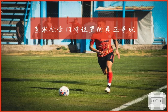 皇家社会门将位置的真正争议